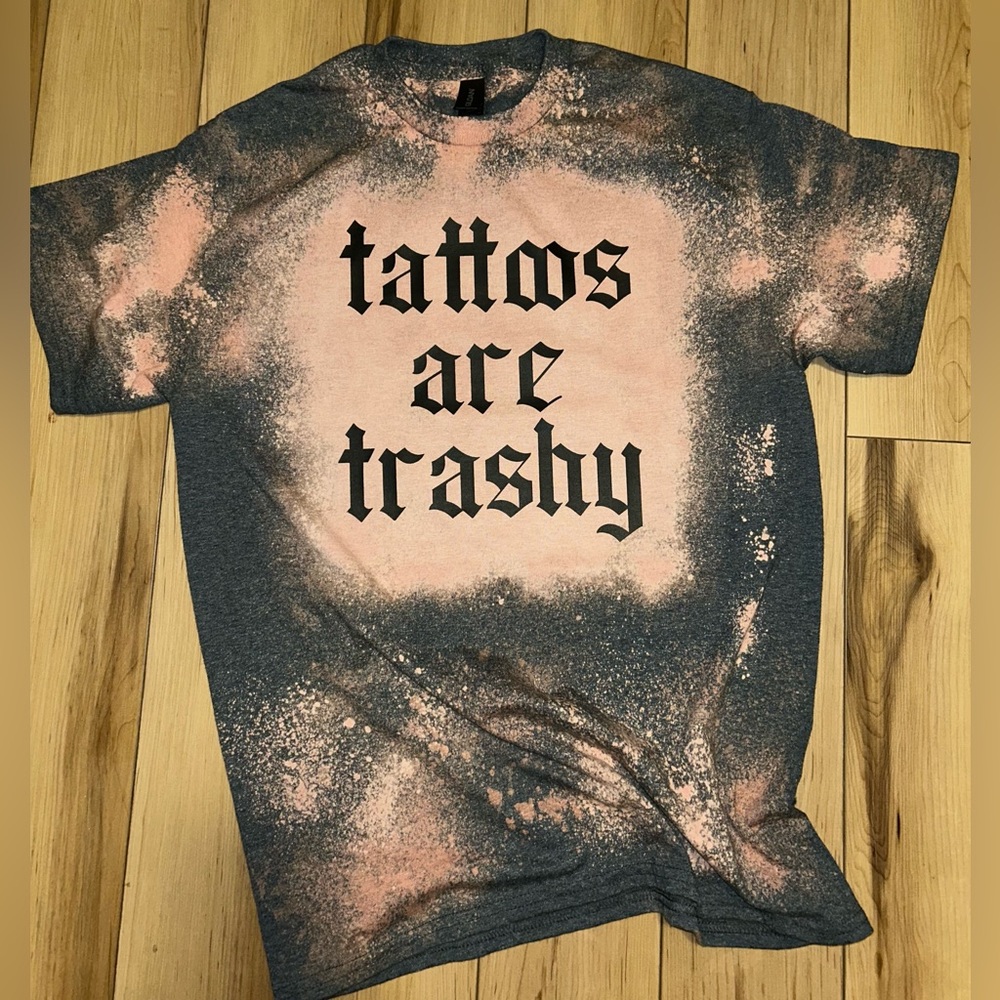 Gildan Bleached “Tattoos are Trashy” Tshirt